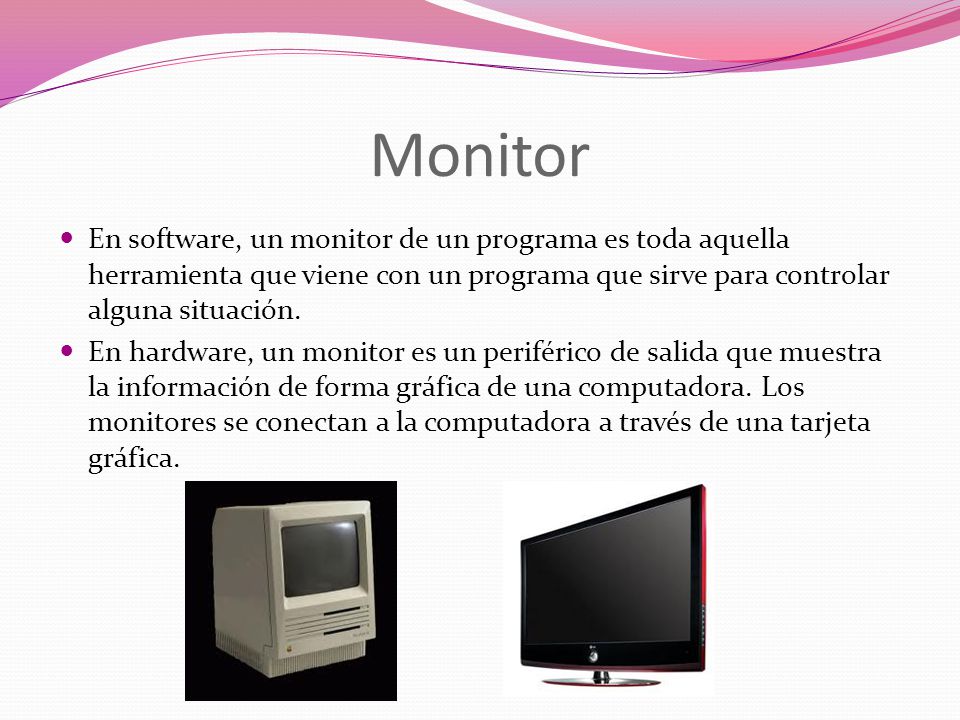 Monitor En software, un monitor de un programa es toda aquella herramienta que viene con un programa que sirve para controlar alguna situación.