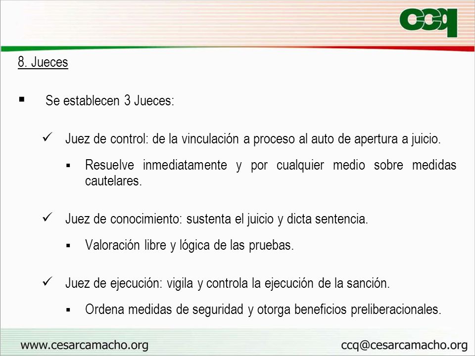 8. Jueces Se establecen 3 Jueces: Juez de control: de la vinculación a proceso al auto de apertura a juicio.