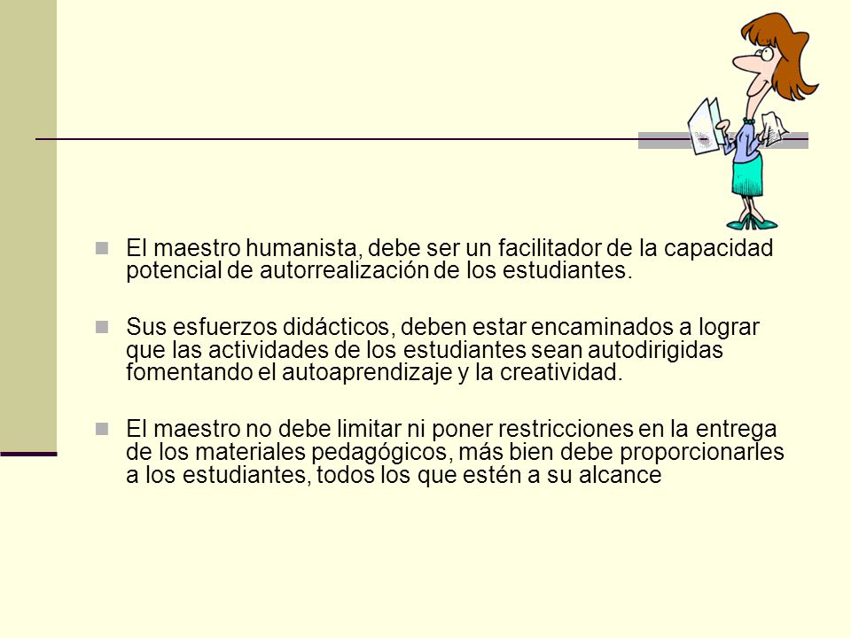 El maestro humanista, debe ser un facilitador de la capacidad potencial de autorrealización de los estudiantes.