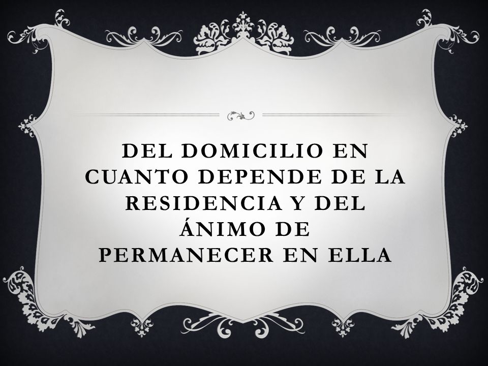 Del domicilio en cuanto depende de la residencia y del ánimo de permanecer en ella