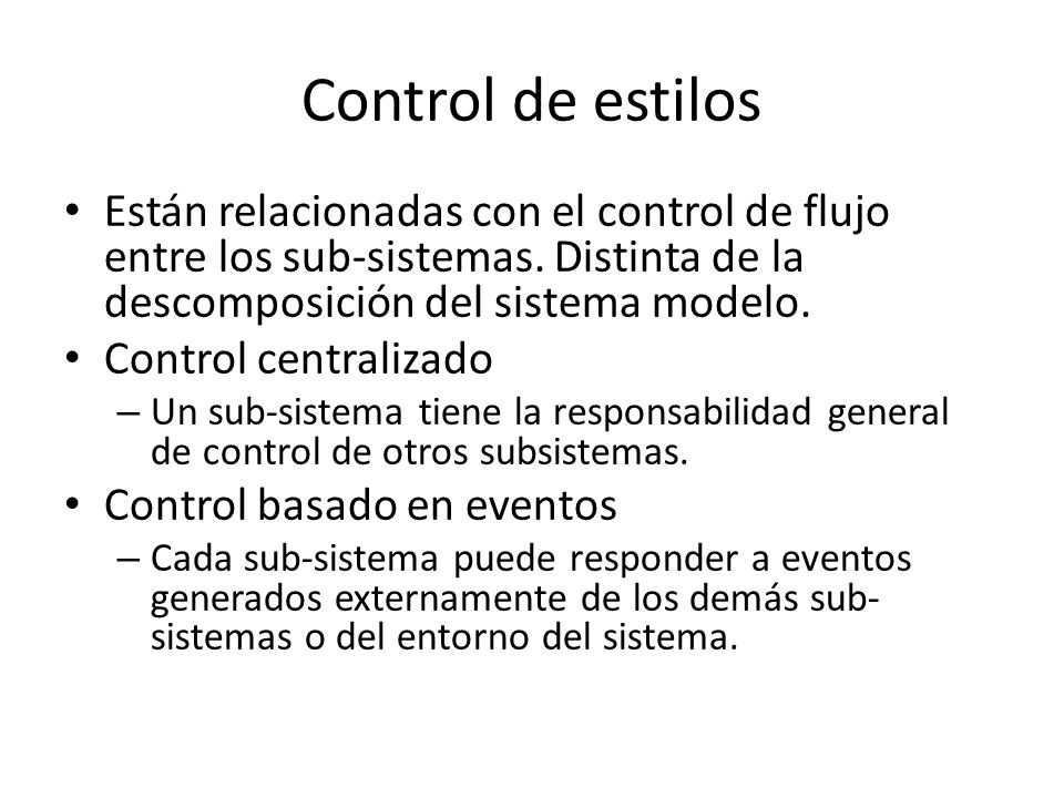 Control de estilos Están relacionadas con el control de flujo entre los sub-sistemas. Distinta de la descomposición del sistema modelo.