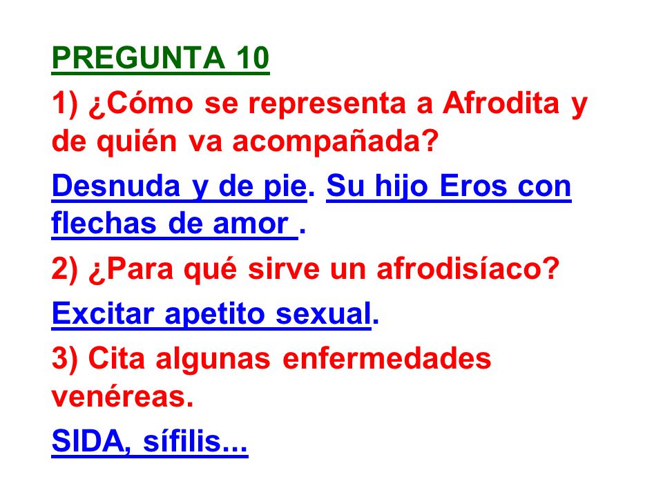 pregunta 10 1) ¿Cómo se representa a Afrodita y de quién va acompañada Desnuda y de pie. Su hijo Eros con flechas de amor .