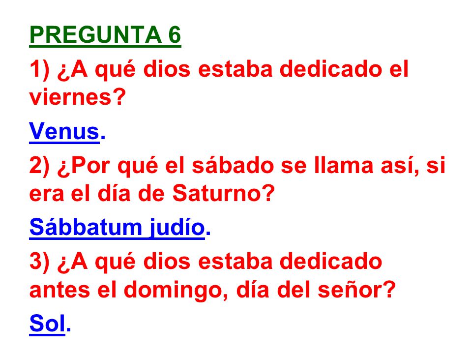 PREGUNTA 6 1) ¿A qué dios estaba dedicado el viernes Venus. 2) ¿Por qué el sábado se llama así, si era el día de Saturno