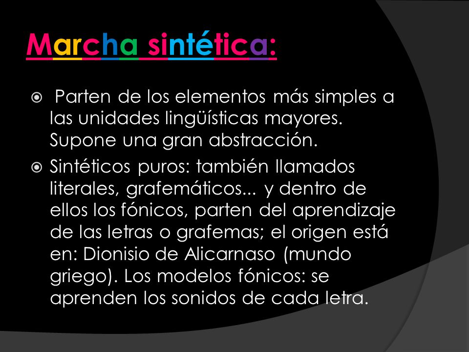 Marcha sintética: Parten de los elementos más simples a las unidades lingüísticas mayores. Supone una gran abstracción.