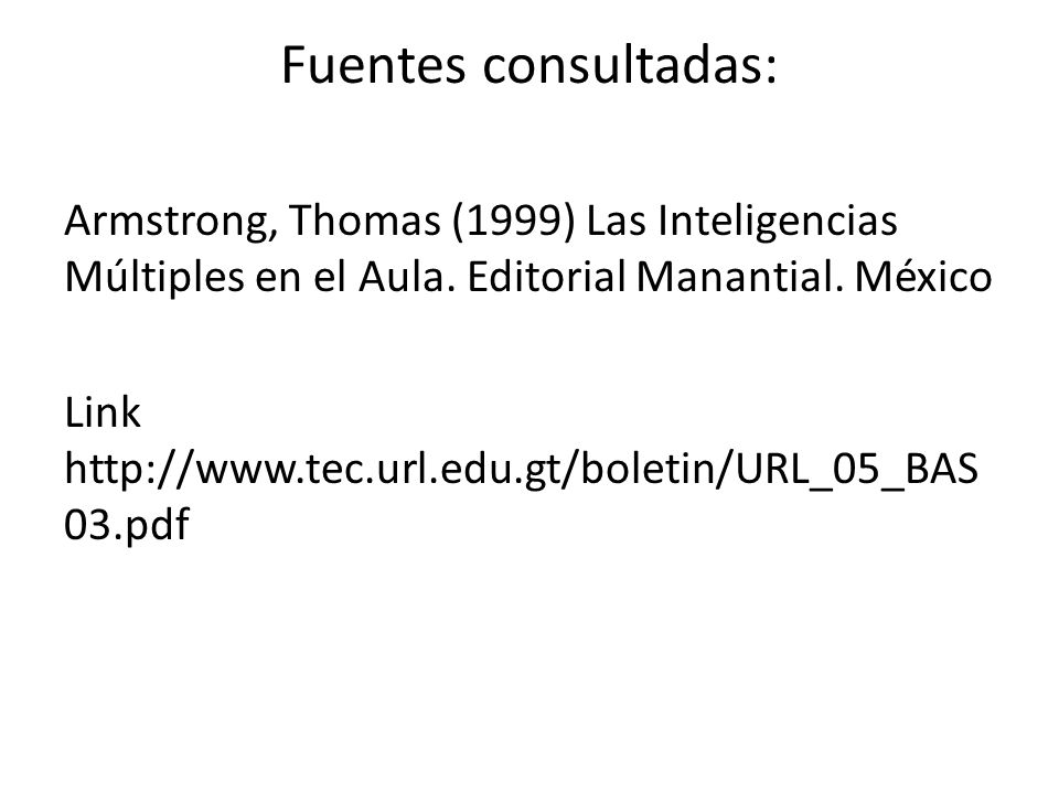 Fuentes consultadas: Armstrong, Thomas (1999) Las Inteligencias Múltiples en el Aula. Editorial Manantial. México.