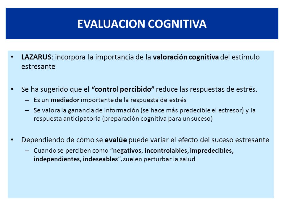 EVALUACION COGNITIVA LAZARUS: incorpora la importancia de la valoración cognitiva del estímulo estresante.