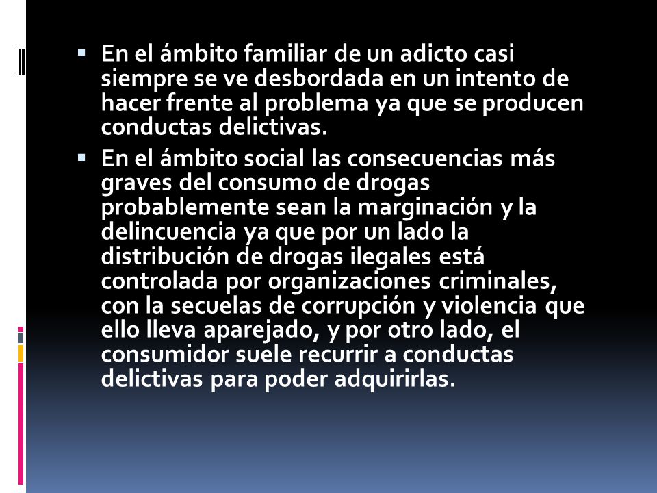 En el ámbito familiar de un adicto casi siempre se ve desbordada en un intento de hacer frente al problema ya que se producen conductas delictivas.