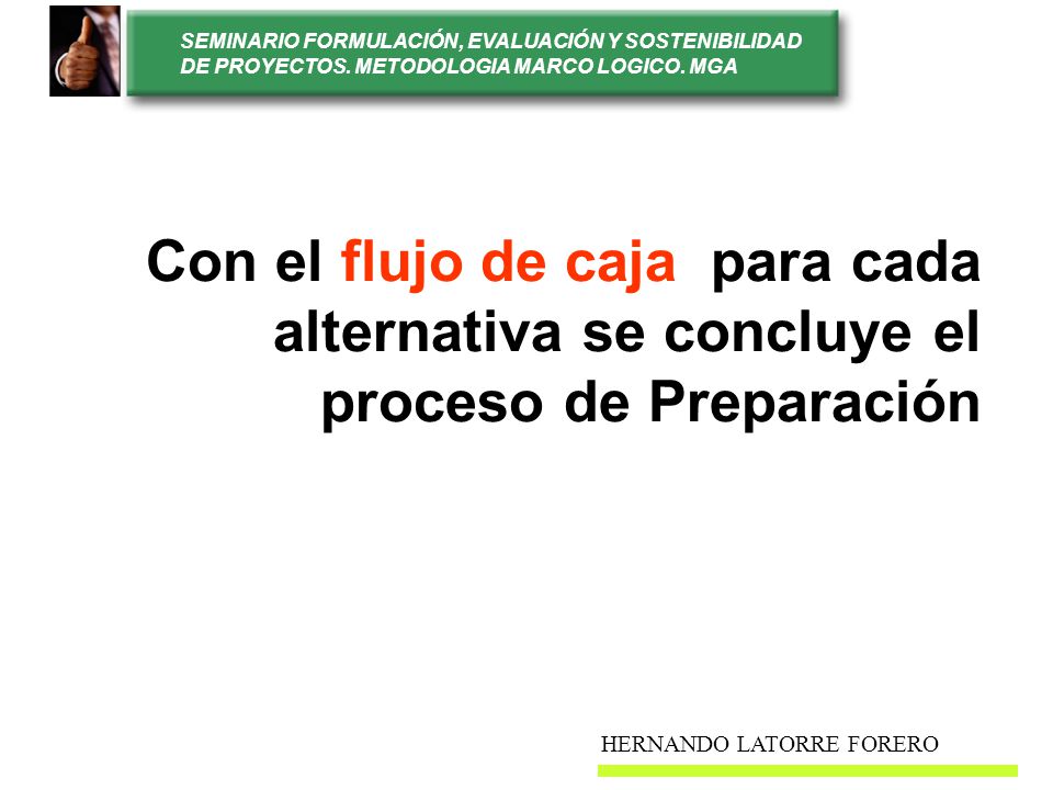 Con el flujo de caja para cada alternativa se concluye el proceso de Preparación