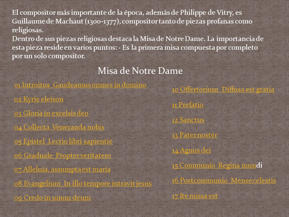 El compositor más importante de la época, además de Philippe de Vitry, es Guillaume de Machaut ( ), compositor tanto de piezas profanas como religiosas.