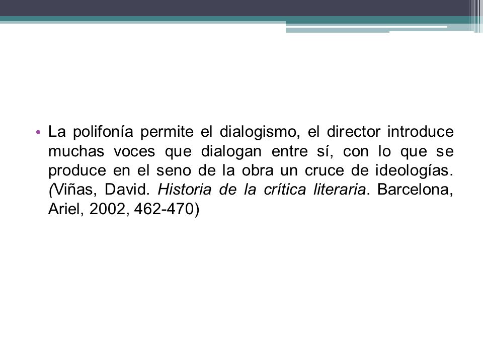 La polifonía permite el dialogismo, el director introduce muchas voces que dialogan entre sí, con lo que se produce en el seno de la obra un cruce de ideologías.