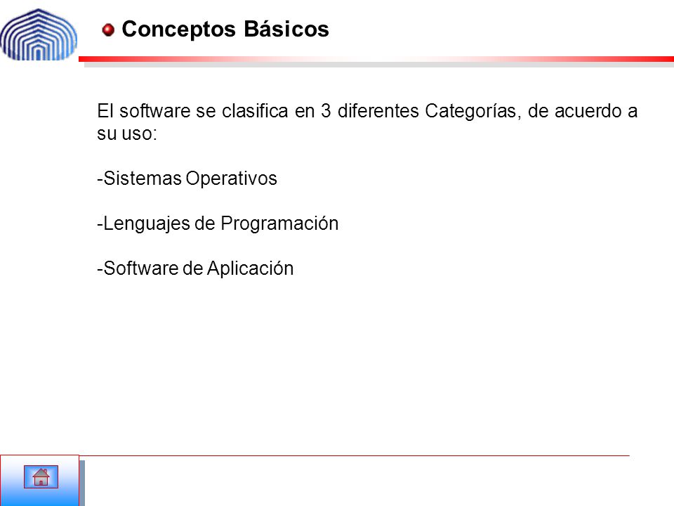 Conceptos Básicos El software se clasifica en 3 diferentes Categorías, de acuerdo a su uso: -Sistemas Operativos.