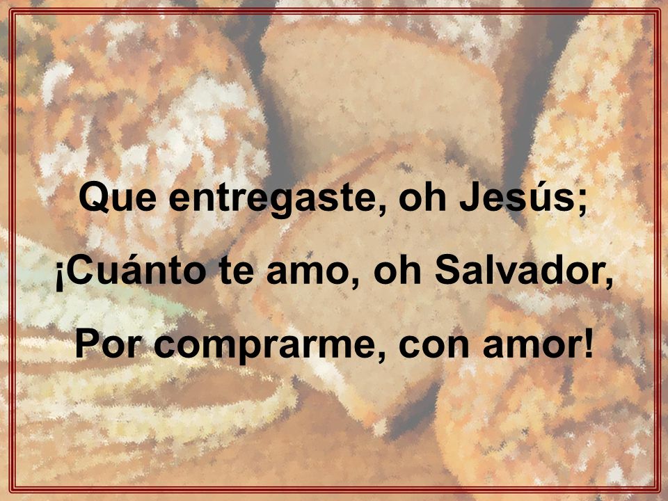 Que entregaste, oh Jesús; ¡Cuánto te amo, oh Salvador,