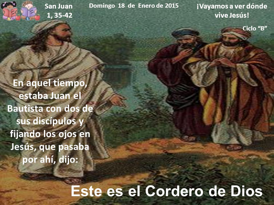 ¡Vayamos a ver dónde vive Jesús! Este es el Cordero de Dios