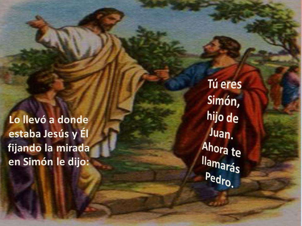 Tú eres Simón, hijo de Juan. Ahora te llamarás Pedro.