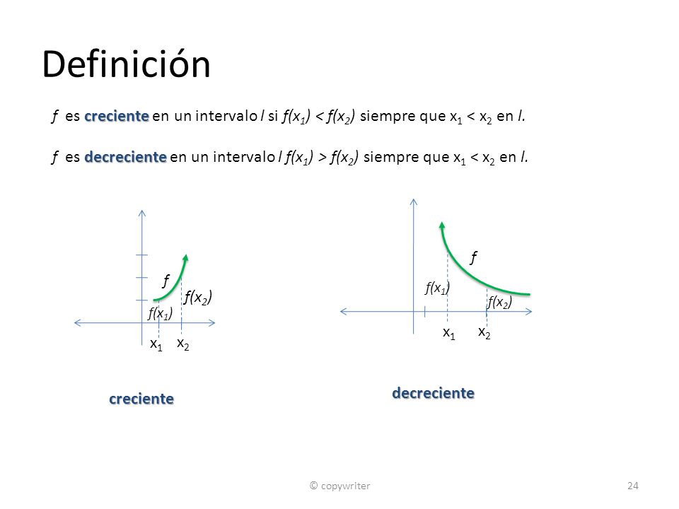 Definición f es creciente en un intervalo l si f(x1) < f(x2) siempre que x1 < x2 en l.