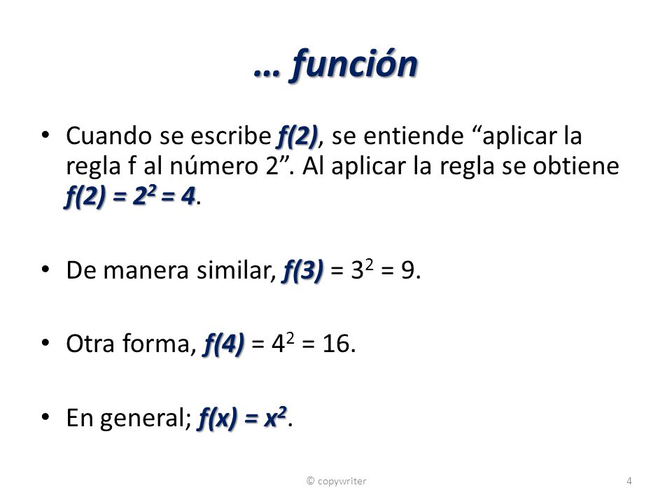 … función Cuando se escribe f(2), se entiende aplicar la regla f al número 2 . Al aplicar la regla se obtiene f(2) = 22 = 4.