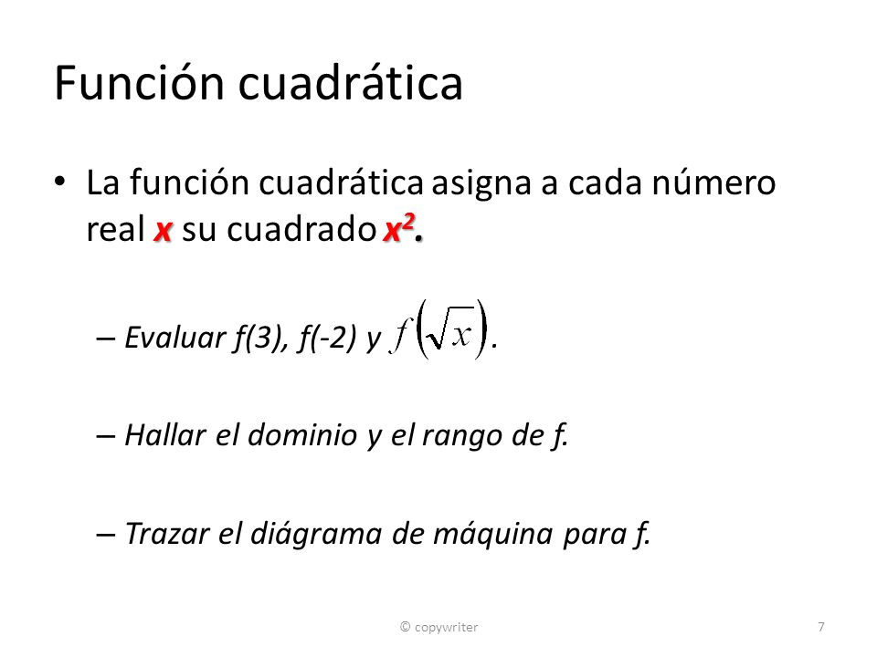 Función cuadrática La función cuadrática asigna a cada número real x su cuadrado x2. Evaluar f(3), f(-2) y .