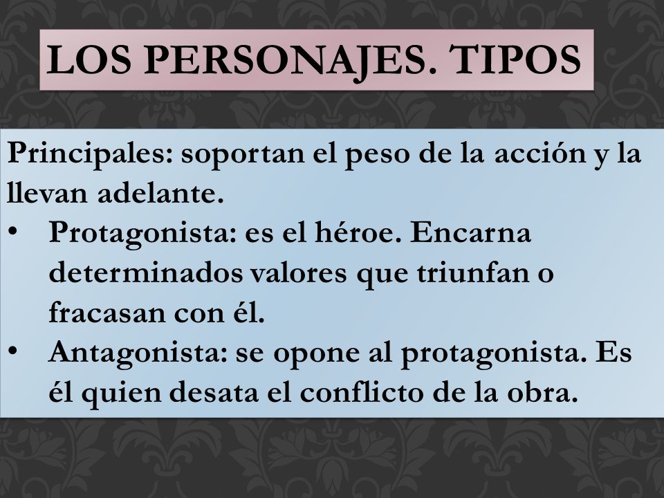 LOS PERSONAJES. TIPOS Principales: soportan el peso de la acción y la llevan adelante.