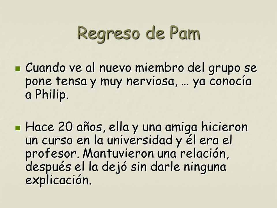 Regreso de Pam Cuando ve al nuevo miembro del grupo se pone tensa y muy nerviosa, … ya conocía a Philip.