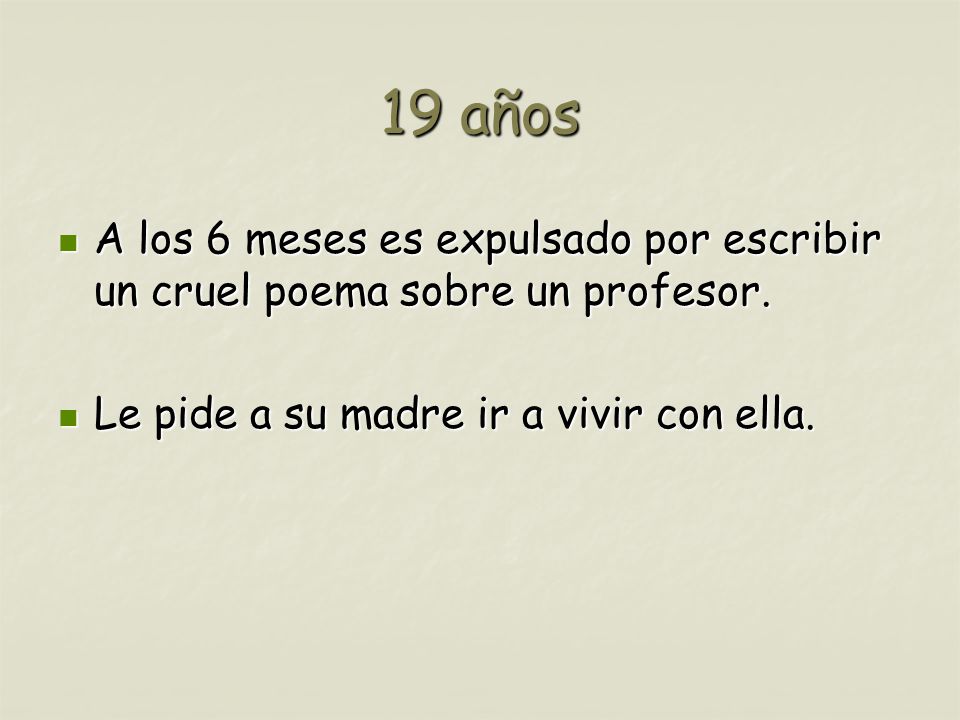 19 años A los 6 meses es expulsado por escribir un cruel poema sobre un profesor. Le pide a su madre ir a vivir con ella.