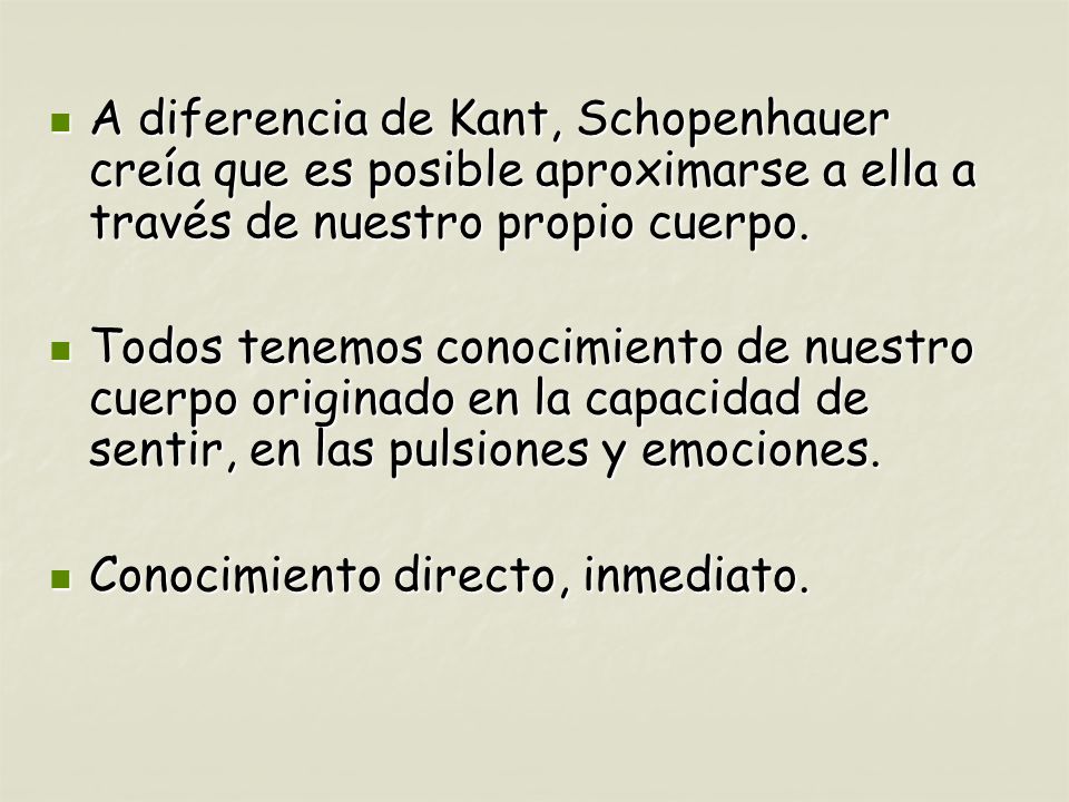 A diferencia de Kant, Schopenhauer creía que es posible aproximarse a ella a través de nuestro propio cuerpo.