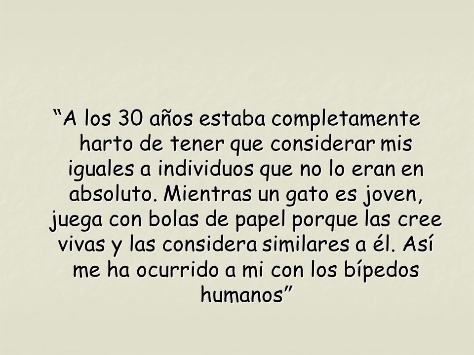A los 30 años estaba completamente harto de tener que considerar mis iguales a individuos que no lo eran en absoluto.