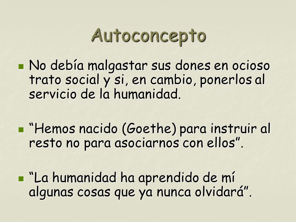 Autoconcepto No debía malgastar sus dones en ocioso trato social y si, en cambio, ponerlos al servicio de la humanidad.