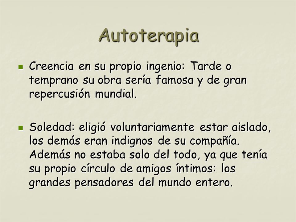 Autoterapia Creencia en su propio ingenio: Tarde o temprano su obra sería famosa y de gran repercusión mundial.