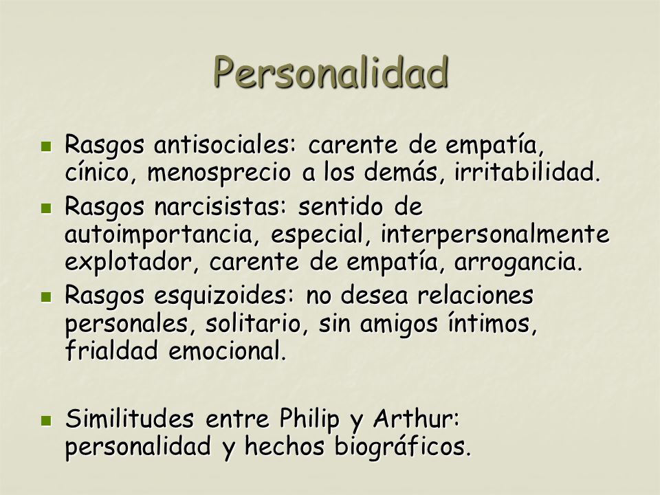 Personalidad Rasgos antisociales: carente de empatía, cínico, menosprecio a los demás, irritabilidad.