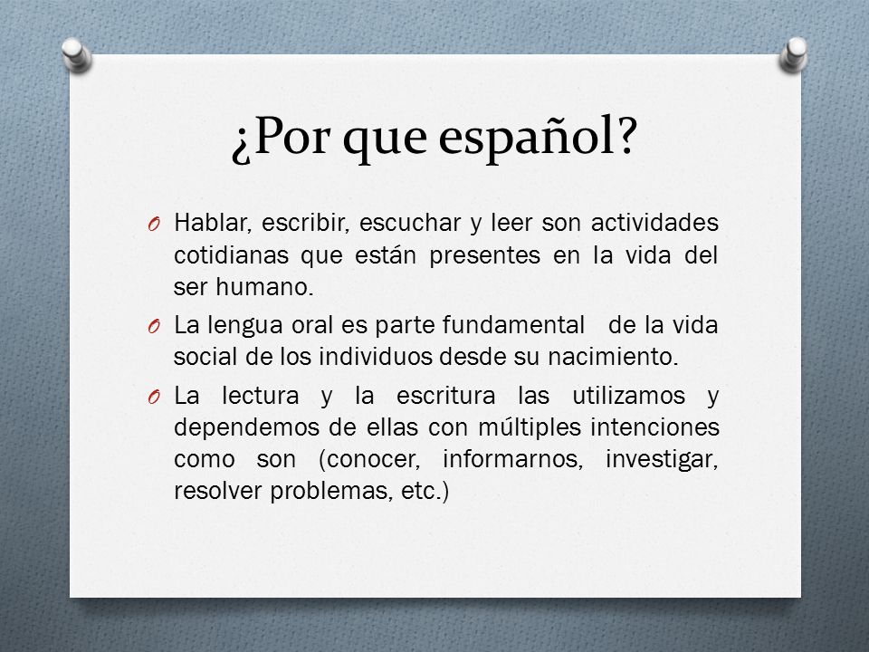 ¿Por que español Hablar, escribir, escuchar y leer son actividades cotidianas que están presentes en la vida del ser humano.
