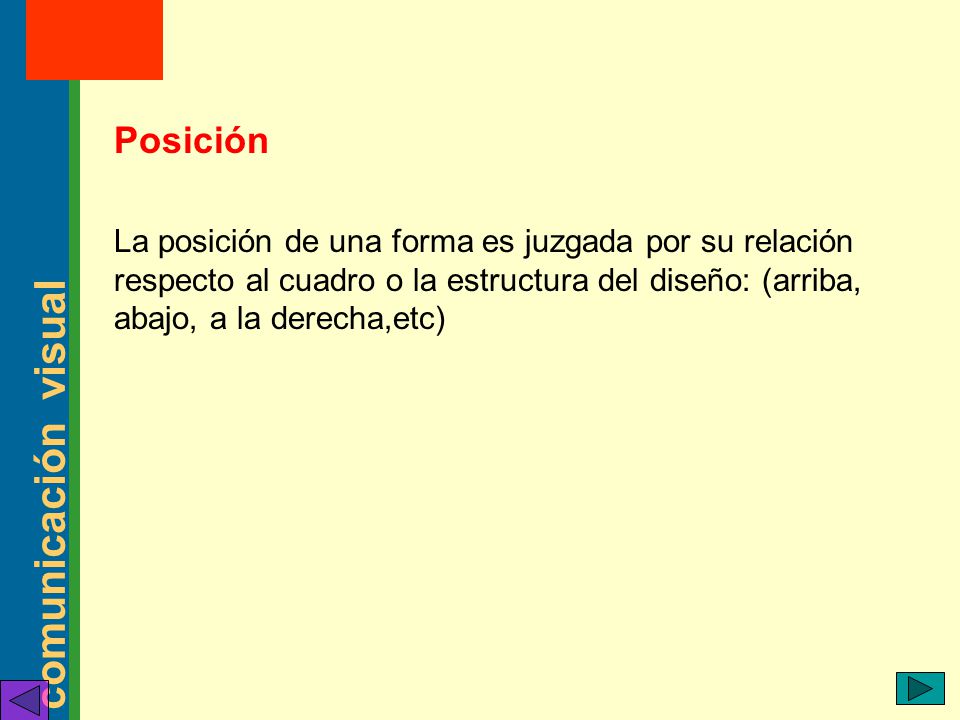 Posición La posición de una forma es juzgada por su relación respecto al cuadro o la estructura del diseño: (arriba, abajo, a la derecha,etc)