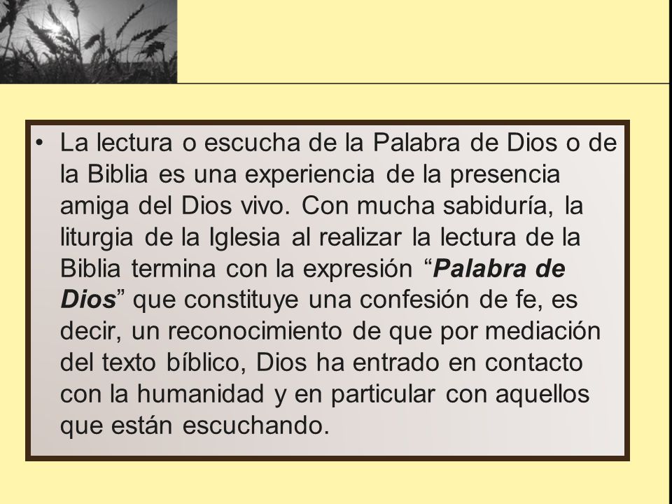 La lectura o escucha de la Palabra de Dios o de la Biblia es una experiencia de la presencia amiga del Dios vivo.