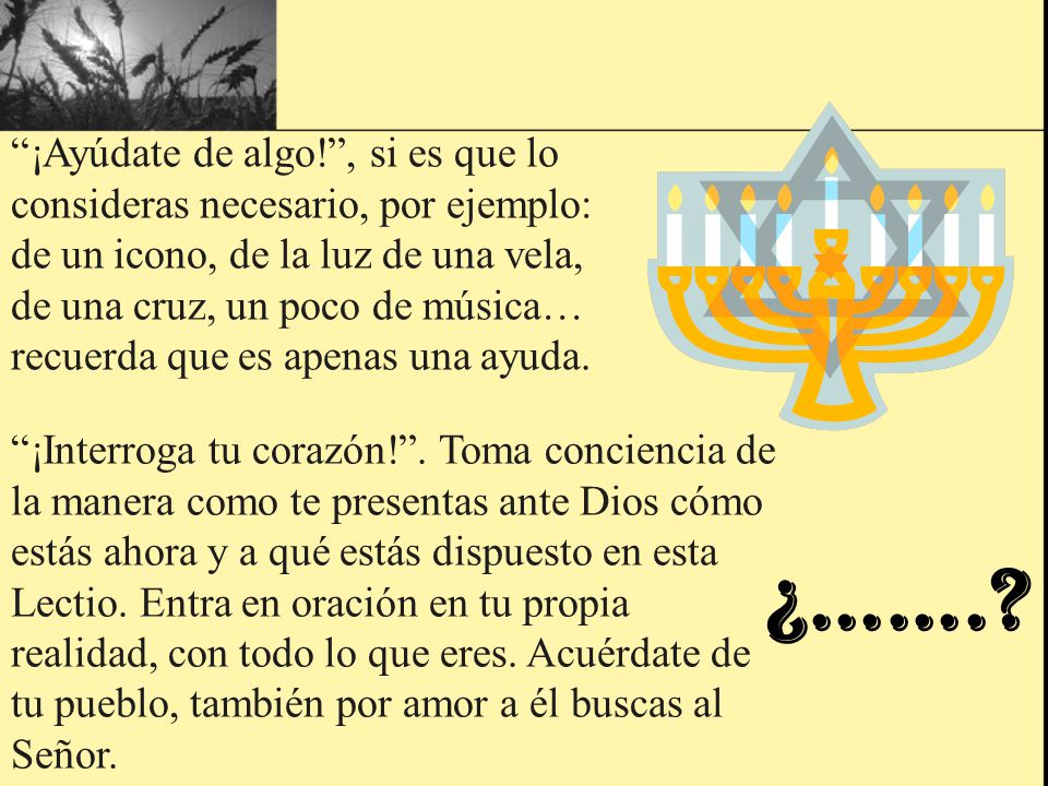 ¡Ayúdate de algo! , si es que lo consideras necesario, por ejemplo: de un icono, de la luz de una vela, de una cruz, un poco de música… recuerda que es apenas una ayuda.