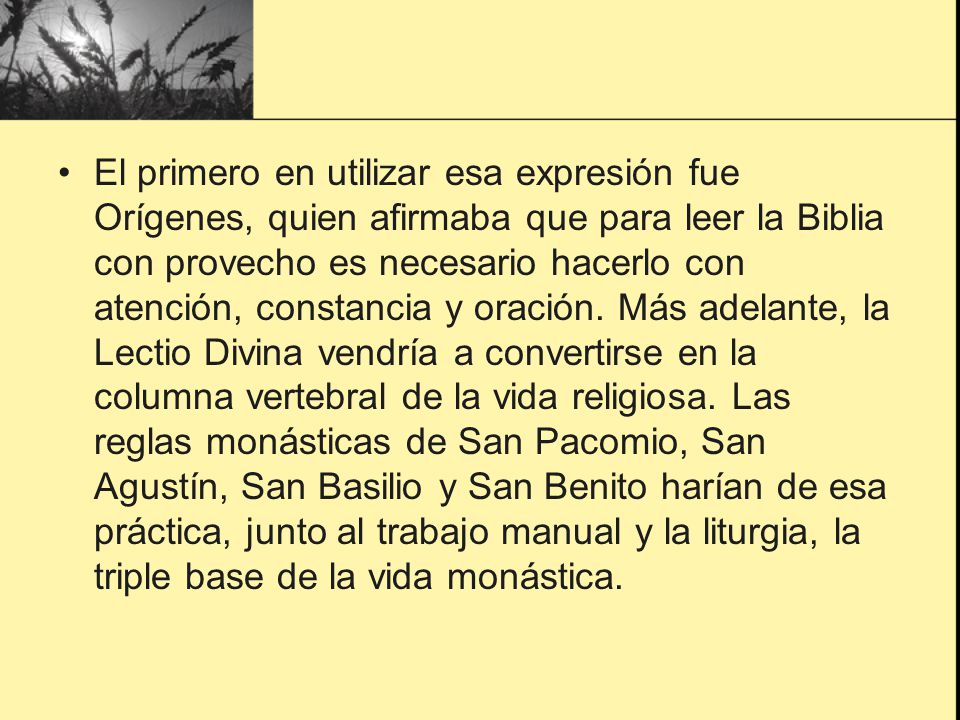 El primero en utilizar esa expresión fue Orígenes, quien afirmaba que para leer la Biblia con provecho es necesario hacerlo con atención, constancia y oración.