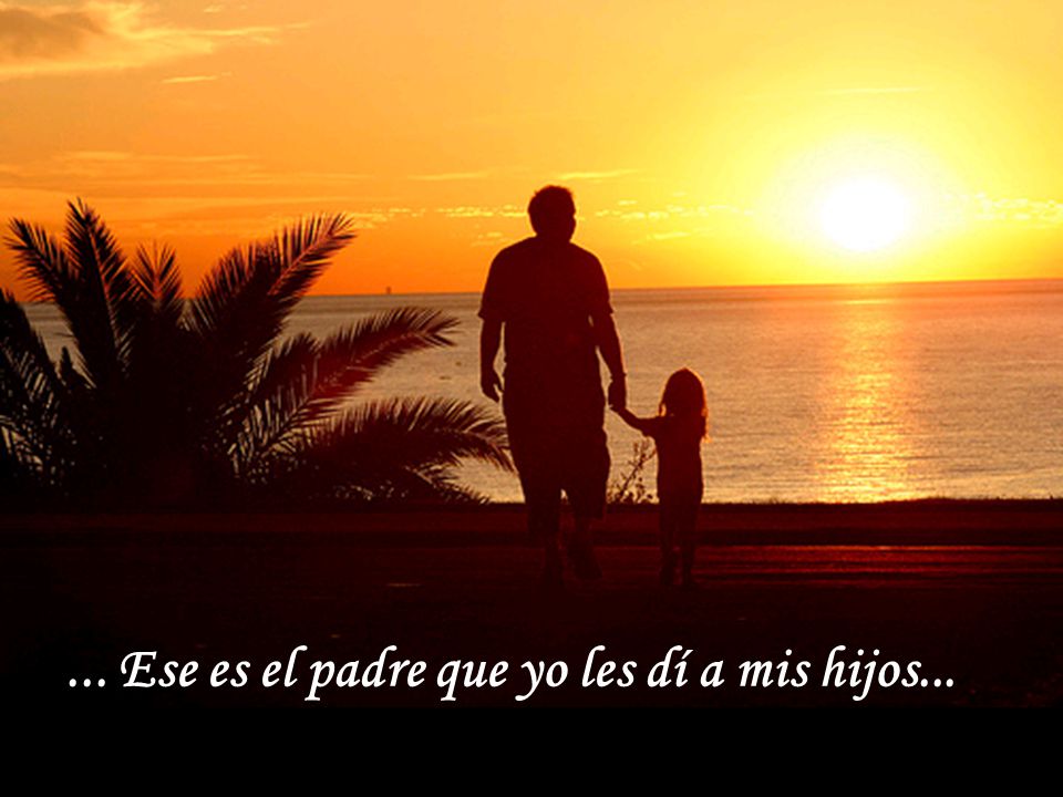 ... Ese es el padre que yo les dí a mis hijos...