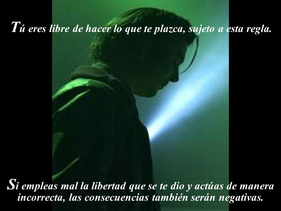 Tú eres libre de hacer lo que te plazca, sujeto a esta regla.