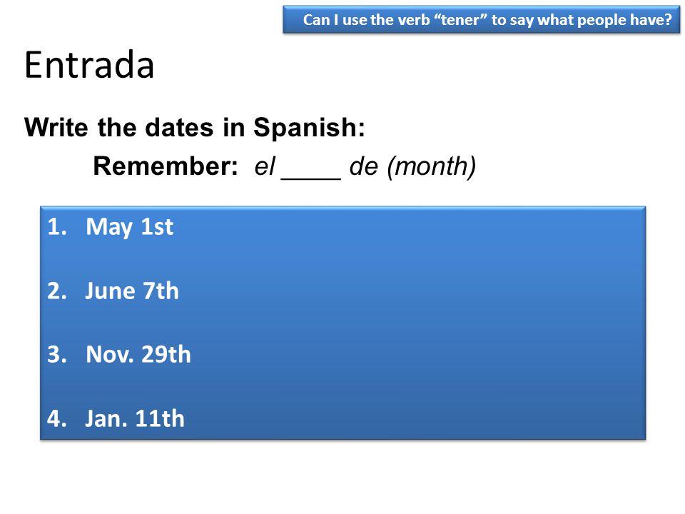 Entrada Write the dates in Spanish: Remember: el ____ de (month)