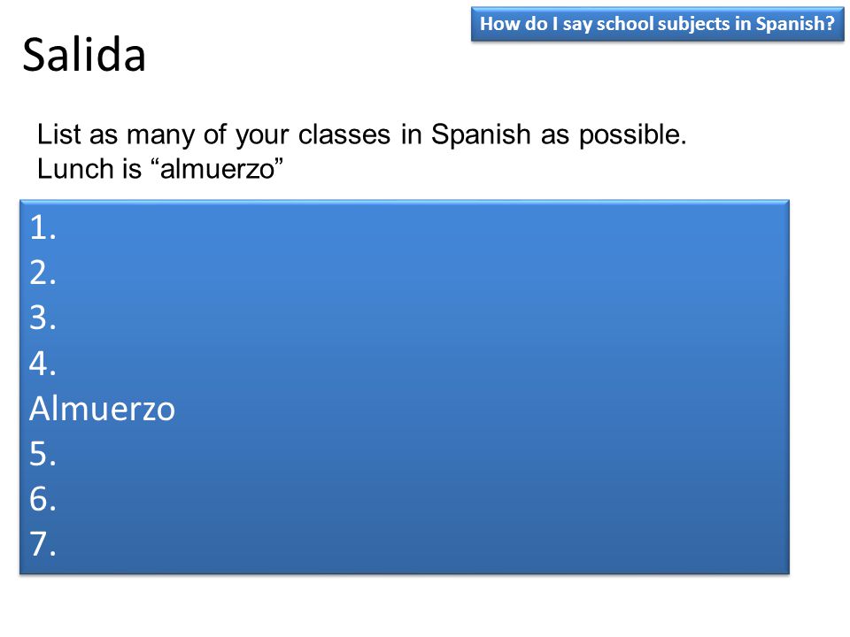 Salida How do I say school subjects in Spanish List as many of your classes in Spanish as possible.
