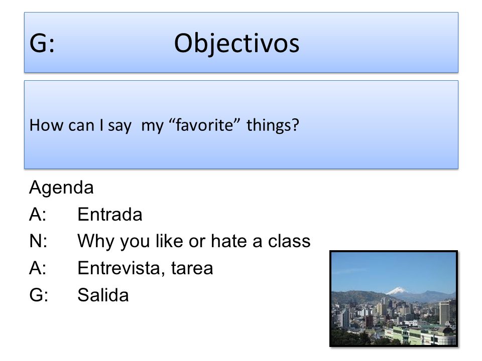 G: Objectivos How can I say my favorite things Agenda A: Entrada