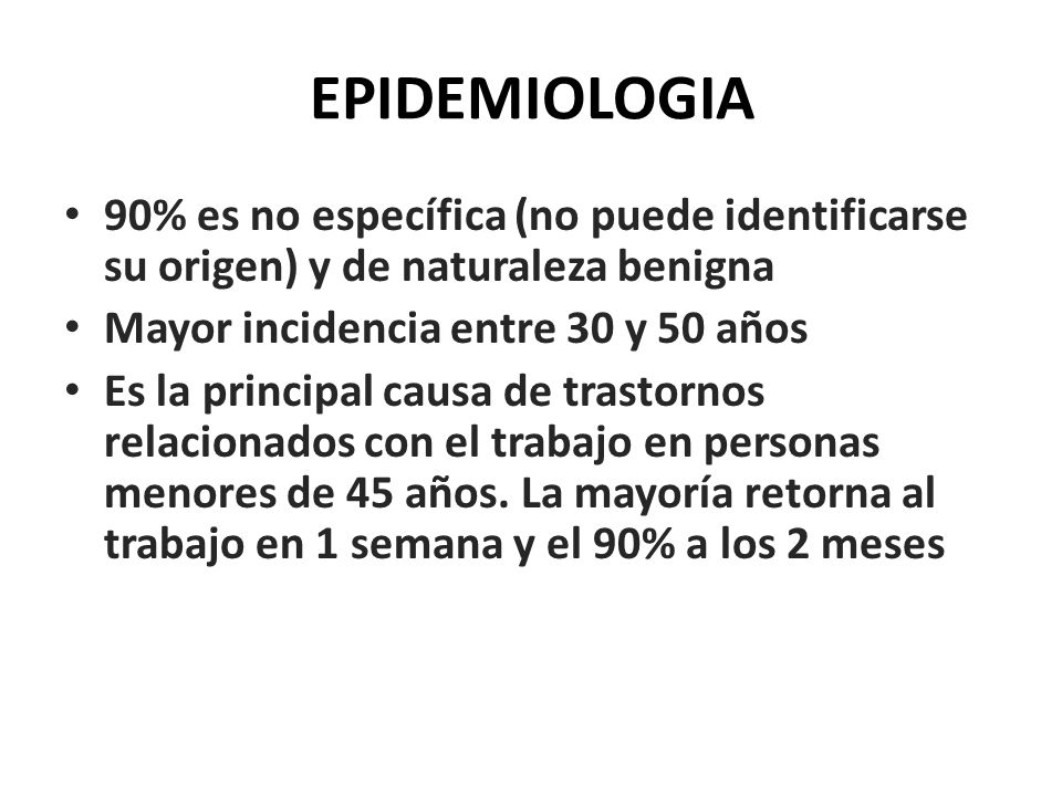 EPIDEMIOLOGIA 90% es no específica (no puede identificarse su origen) y de naturaleza benigna. Mayor incidencia entre 30 y 50 años.