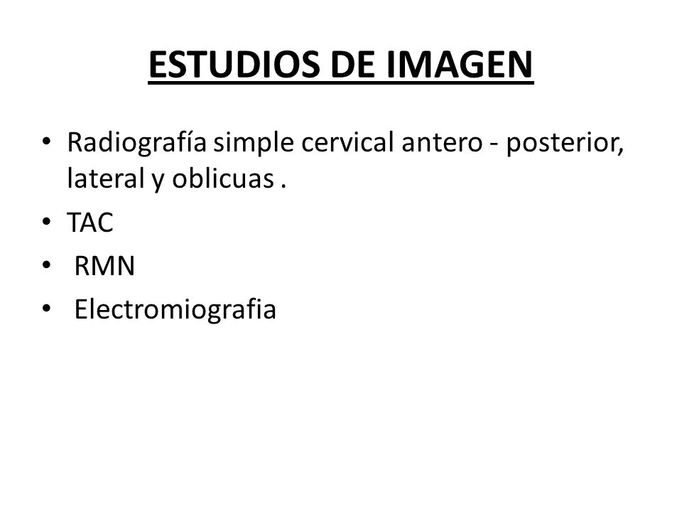 ESTUDIOS DE IMAGEN Radiografía simple cervical antero - posterior, lateral y oblicuas . TAC. RMN.