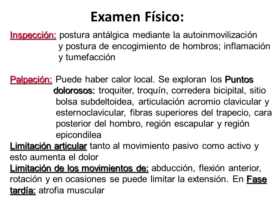 Examen Físico: Inspección: postura antálgica mediante la autoinmovilización. y postura de encogimiento de hombros; inflamación.