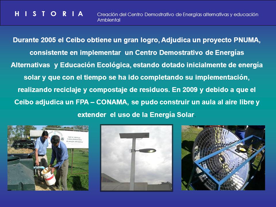 H I S T O R I A Creación del Centro Demostrativo de Energías alternativas y educación Ambiental.