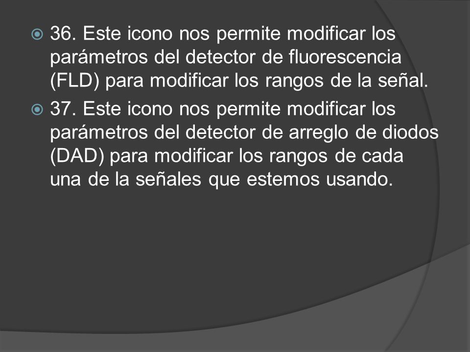 36. Este icono nos permite modificar los parámetros del detector de fluorescencia (FLD) para modificar los rangos de la señal.