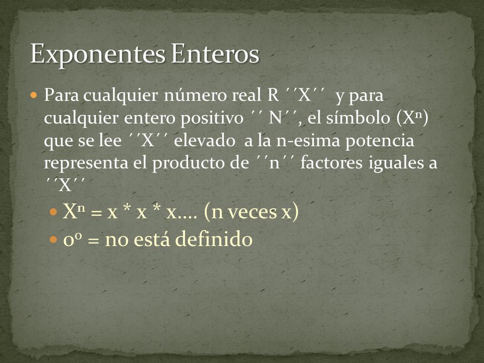 Exponentes Enteros Xn = x * x * x…. (n veces x) 00 = no está definido