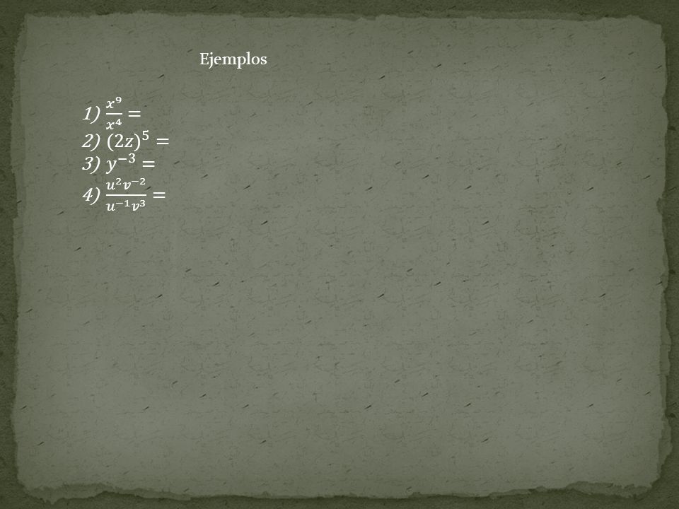 Ejemplos 𝑥 9 𝑥 4 = ( 2𝑧) 5 = 𝑦 −3 = 𝑢 2 𝑣 −2 𝑢 −1 𝑣 3 =
