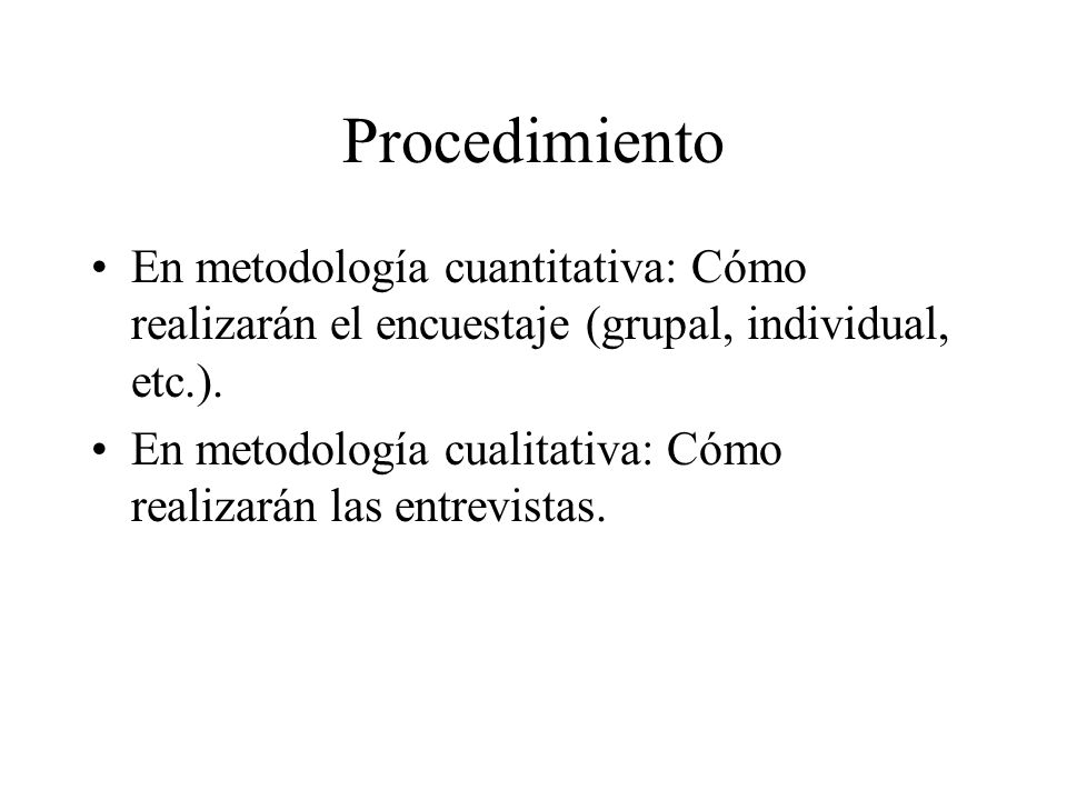 Procedimiento En metodología cuantitativa: Cómo realizarán el encuestaje (grupal, individual, etc.).