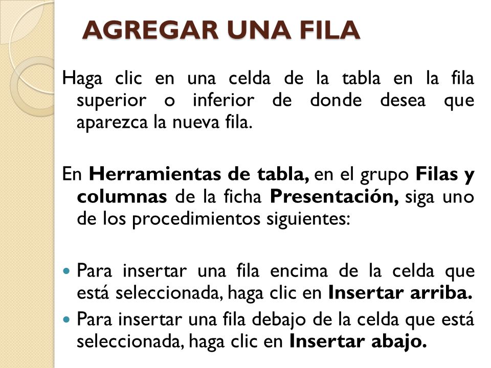 AGREGAR UNA FILA Haga clic en una celda de la tabla en la fila superior o inferior de donde desea que aparezca la nueva fila.