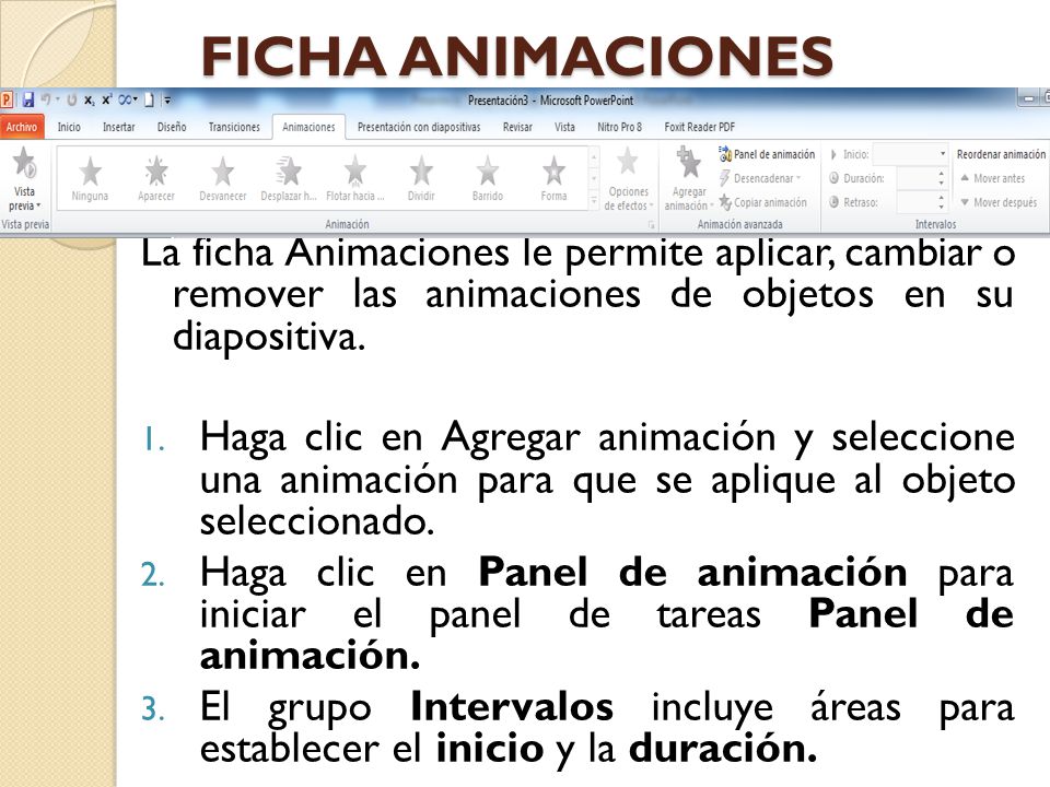FICHA ANIMACIONES La ficha Animaciones le permite aplicar, cambiar o remover las animaciones de objetos en su diapositiva.