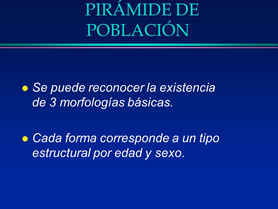 PIRÁMIDE DE POBLACIÓN Se puede reconocer la existencia de 3 morfologías básicas.